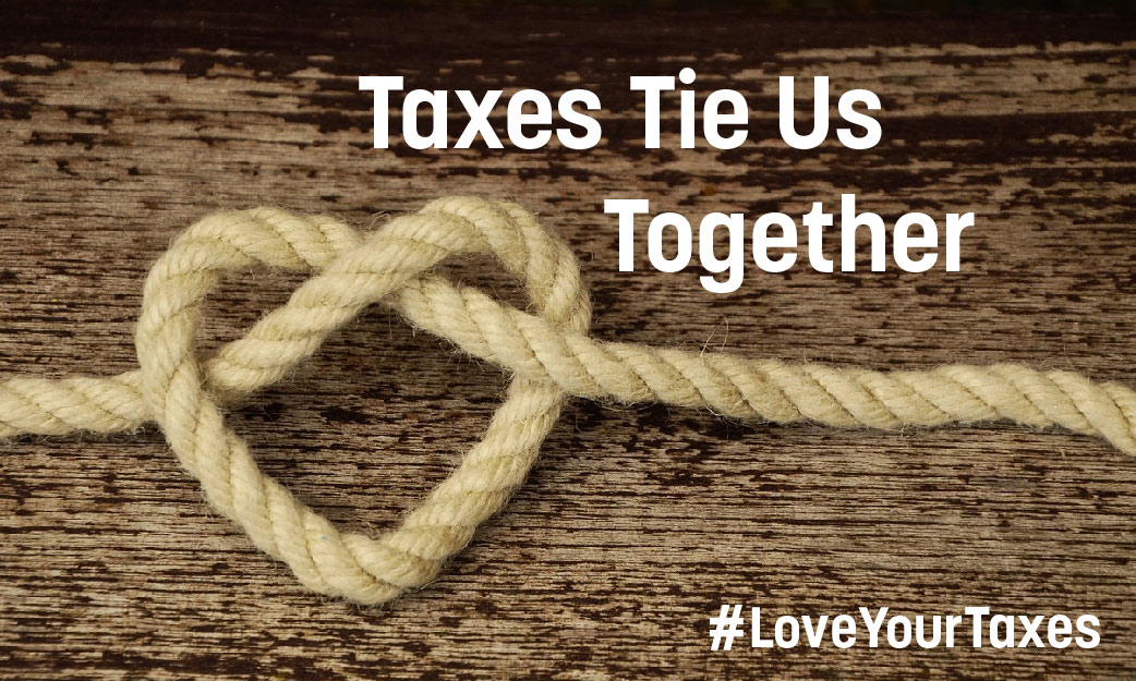 Taxes Tie Us Together. Love Your Taxes.